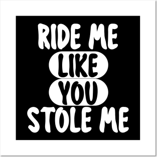 RIDE ME LIKE YOU STOLE ME Posters and Art